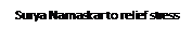 Text Box: Surya Namaskar to relief stress
